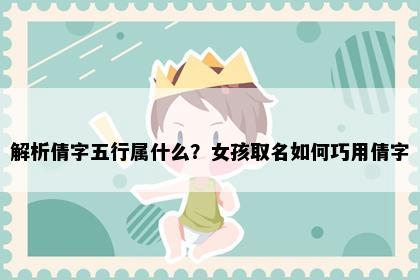 解析倩字五行属什么？女孩取名如何巧用倩字